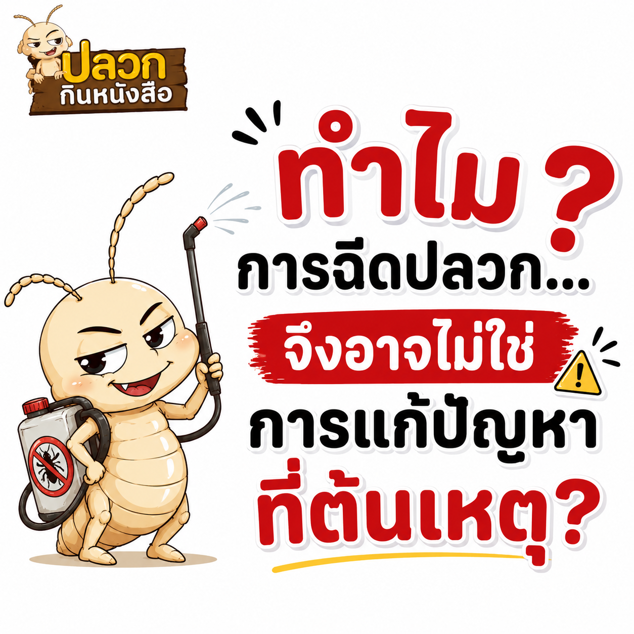 ทำไมการฉีดปลวก...จึงอาจไม่ใช่การแก้ปัญหาที่ต้นเหตุ? 1 ทำไมการฉีดปลวก...จึงอาจไม่ใช่การแก้ปัญหาที่ต้นเหตุ?